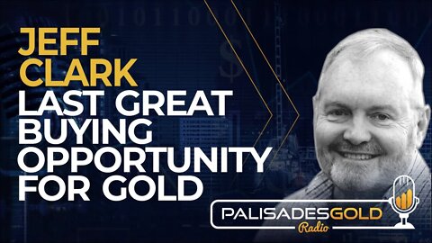 Jeff Clark: Last Great Buying Opportunity For Gold