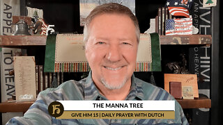 The Manna Tree | Give Him 15: Daily Prayer with Dutch | February 11, 2022
