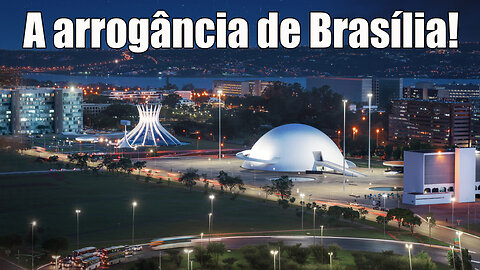 A arrogância de Brasília!