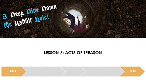 A DEEP DIVE DOWN THE RABBIT HOLE LESSON 6: ACTS OF TREASON