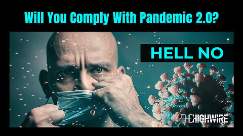 Will You Comply With Pandemic 2.0? Hell No! (The Highwire)