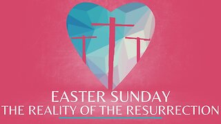 The Reality of The Resurrection, Easter Sunday 2023