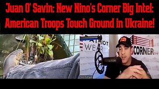 Juan O' Savin: New Nino's Corner Big Intel: American Troops Touch Ground in Ukraine