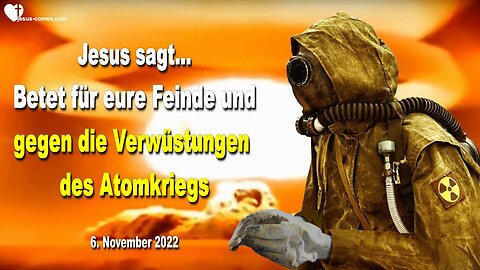 6. November 2022 🇩🇪 JESUS SAGT... Betet für eure Feinde und gegen die Verwüstungen des Atomkriegs