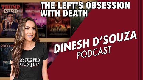 The Left’s Obsession with Death Dinesh D’Souza Podcast Ep 471