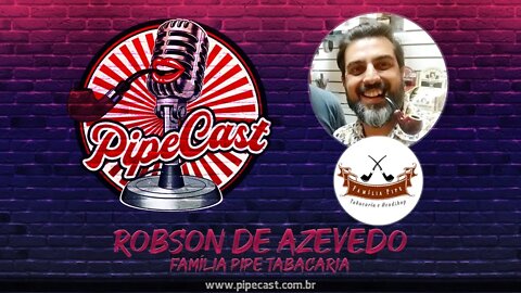 Robson de Azevedo - Família Pipe Tabacaria - PipeCast #03