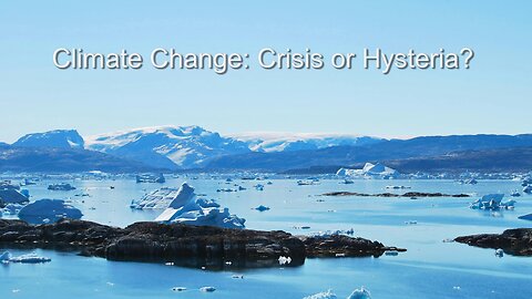 Climate Change - Crisis or Hysteria?