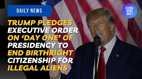 Trump Pledges Executive Order on ‘Day One’ of Presidency to End Birthright Citizenship for Illegals