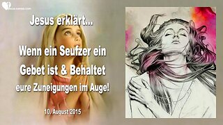 10.08.2015 ❤️ Jesus erklärt... Wenn ein Seufzer ein Gebet ist & Behaltet eure Zuneigungen im Auge