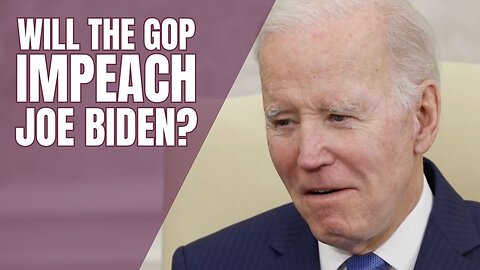 Will the GOP Majority Move to Impeach Joe Biden?