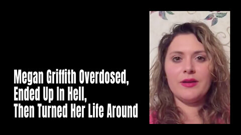 Megan Griffith Overdosed, Ended Up In Hell, Then Turned Her Life Around