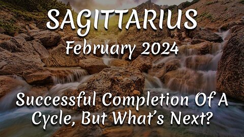 SAGITTARIUS February 2024 - Successful Completion Of A New Cycle, But What's Next?