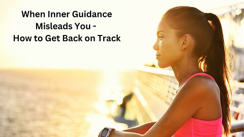 When Inner Guidance Misleads You | How to Get Back on Track