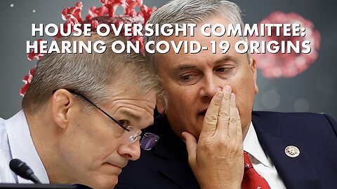 House Oversight Committee Holds Origins of COVID-19 Hearing Pt2, hr.3 | 04-18-2023