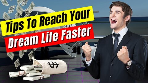 Tips to reach your dream life faster