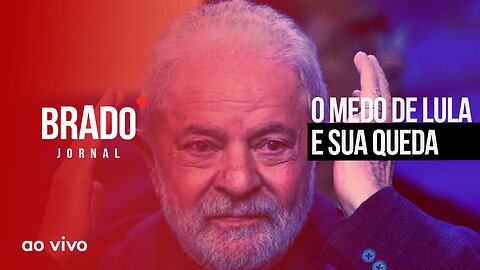 O MEDO DE LULA E SUA QUEDA - AO VIVO: BRADO JORNAL - 25/04/2023