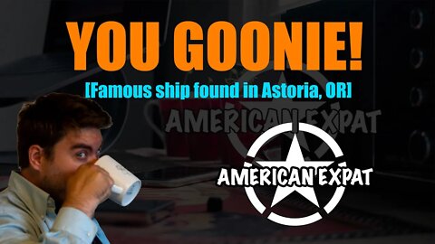 YOU GOONIE! [Famous ship found in Astoria, OR]