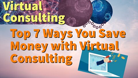 Top 7 Ways You Save Money with Virtual Consulting