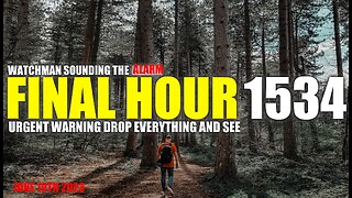 FINAL HOUR 1534 - URGENT WARNING DROP EVERYTHING AND SEE - WATCHMAN SOUNDING THE ALARM