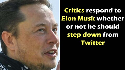 Critics respond to Elon Musk whether or not he should step down from Twitter