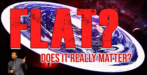 Is The Earth Flat? & Does It Really Matter?