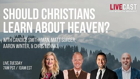 Should Christians Learn About Heaven With Candice Smithyman, Matt Sorger, & Aaron Winter