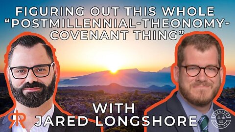 Figuring Out This Whole “Postmillennial-Theonomy-Covenant Thing” | with Jared Longshore