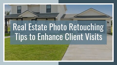 Real Estate Photo Retouching Tips to Enhance Client Visits