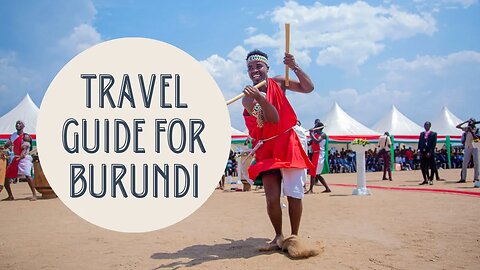 Burundi Travel Guide: Everything You Need to Know Before You Go!