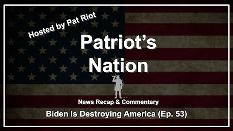 Biden Is Destroying America (Ep. 53) - Patriot's Nation