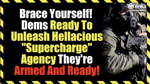 Brace Yourself! Dems Ready To Unleash Hellacious “Supercharge” Agency – They're Armed And Ready!