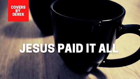 JESUS PAID IT ALL//COVERS BY DEREK