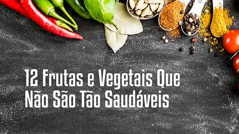 12 Frutas e Vegetais Que Não São Tão Saudáveis