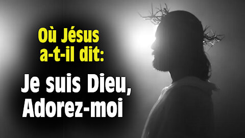 Où Jésus a-t-il dit: je suis Dieu, adorez-moi?