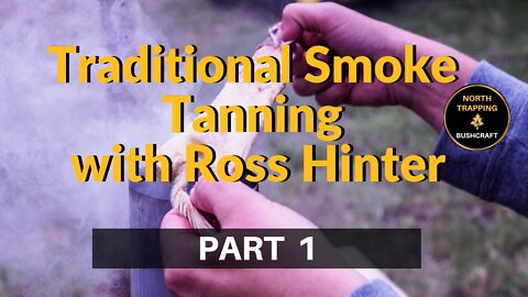 PART 1 - Traditional Smoke Tanning with Ross Hinter - Introduction