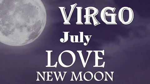 Virgo *They Surprise You, Unexpected Life Changing Intimacy, Never Thought It Happen* July New Moon