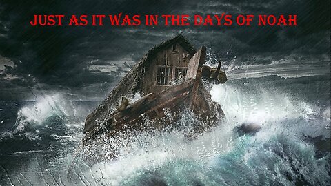 JUST AS IN THE DAYS OF NOAH - PART 1