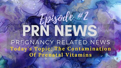 PRN News Pregnancy Related News - The Contamination Of Prenatal Vitamins - Episode Two