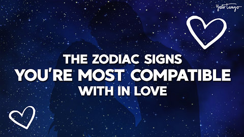 The Zodiac Signs You're Most Compatible With In Love