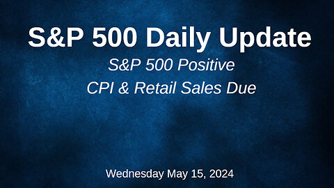 S&P 500 Daily Market Update for Wednesday May 15, 2024