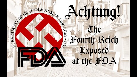 The Fourth Reich exposed at the FDA...