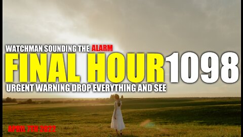 FINAL HOUR 1098 - URGENT WARNING DROP EVERYTHING AND SEE - WATCHMAN SOUNDING THE ALARM