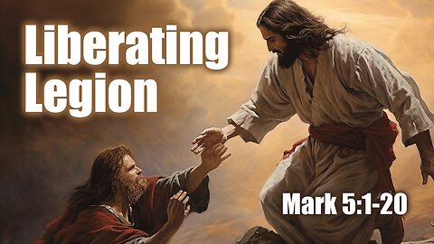 Liberating Legion. Mark 5:1-20