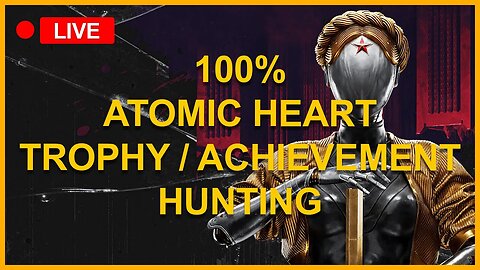 100% Atomic Heart Trophy / Achievement Hunting | Platinum Grind !trophies !Discord !prawn