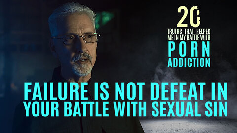 Truth #18 - Failure is Not Defeat in Your Battle with Sexual Sin