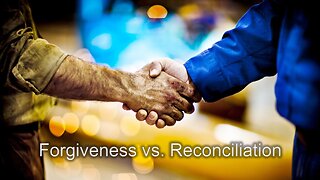 Forgiveness vs. Reconciliation