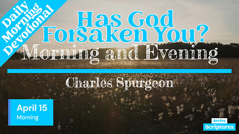 April 15 Morning Devotional | Has God Forsaken You? | Morning and Evening by Charles Spurgeon