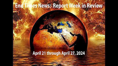 Jesus 24/7 Episode #228: End Times News Report-Week in Review: 4/21/24 to 4/27/24