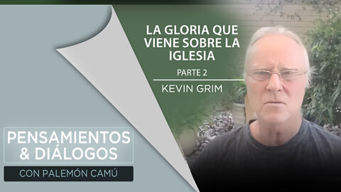 Kevin Grim - La gloria que viene sobre la Iglesia - Parte 2