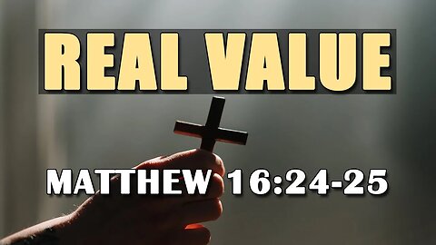 Real Value - Matthew 16:24-25
